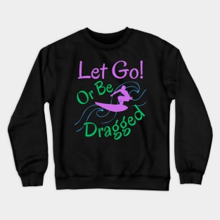 Let Go Or Be Dragged Crewneck Sweatshirt